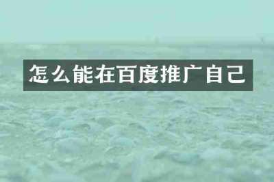 怎么能在百度推广自己