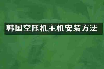 韩国空压机主机安装方法