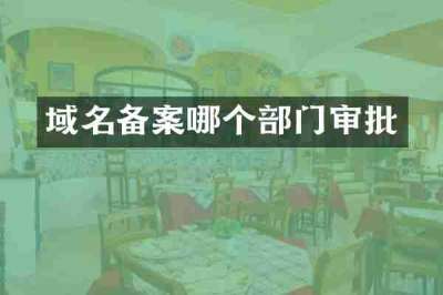 域名备案哪个部门审批