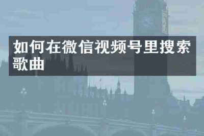 如何在微信视频号里搜索歌曲