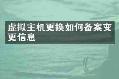 虚拟主机更换如何备案变更信息