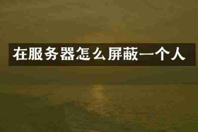 在服务器怎么屏蔽一个人