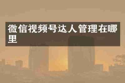 微信视频号达人管理在哪里
