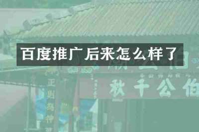 百度推广后来怎么样了