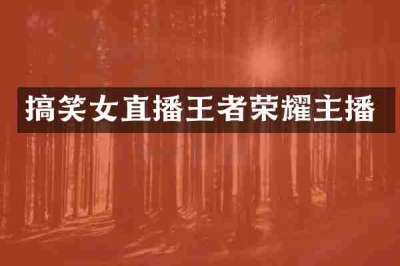 搞笑女直播王者荣耀主播