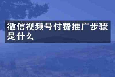 微信视频号付费推广步骤是什么
