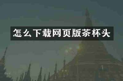 怎么下载网页版茶杯头