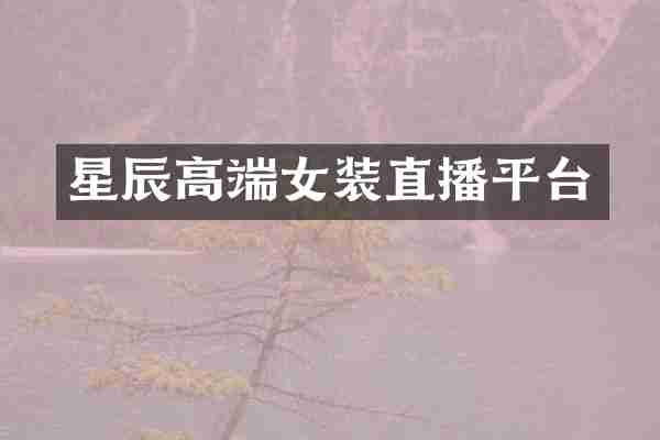 星辰高端女装直播平台