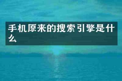 手机原来的搜索引擎是什么