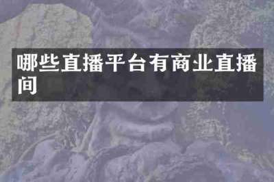 哪些直播平台有商业直播间