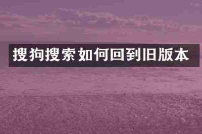 搜狗搜索如何回到旧版本