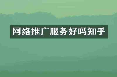网络推广服务好吗知乎