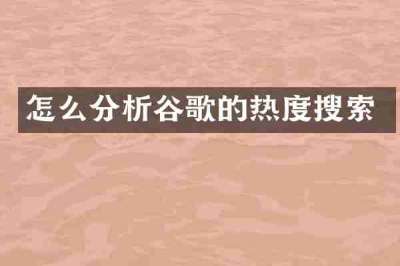 怎么分析谷歌的热度搜索