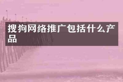 搜狗网络推广包括什么产品