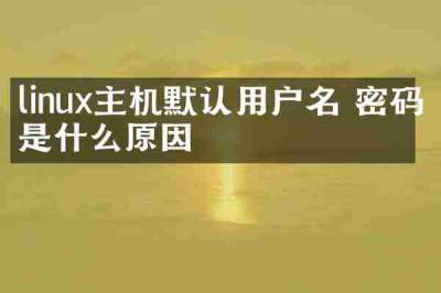 linux主机默认用户名 密码是什么原因