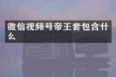 微信视频号帝王套包含什么