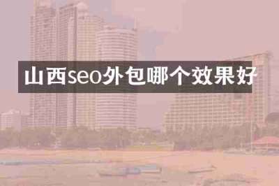 山西seo外包哪个效果好