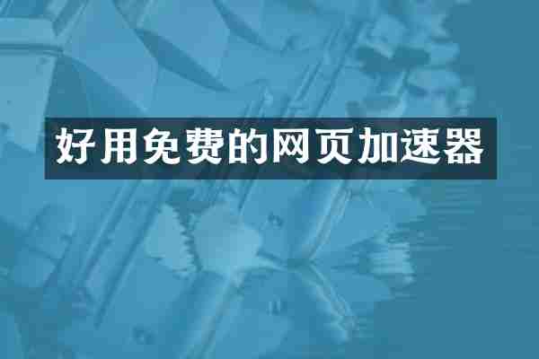 好用免费的网页加速器