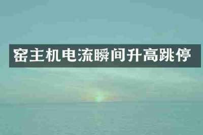 窑主机电流瞬间升高跳停