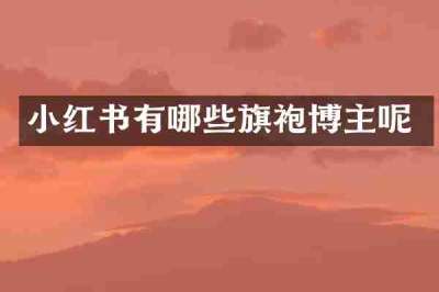小红书有哪些旗袍博主呢