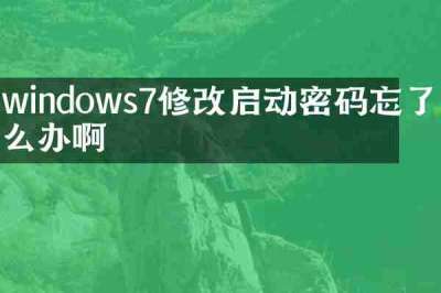 windows7修改启动密码忘了怎么办啊