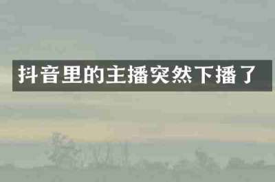 抖音里的主播突然下播了