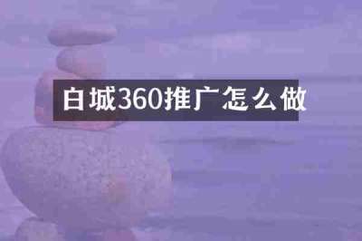 白城360推广怎么做