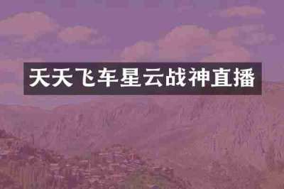 天天飞车星云战神直播