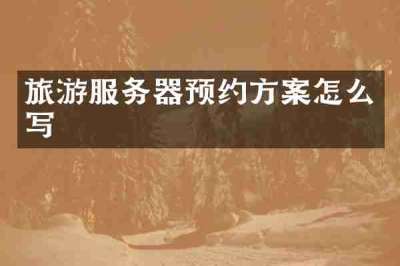 旅游服务器预约方案怎么写