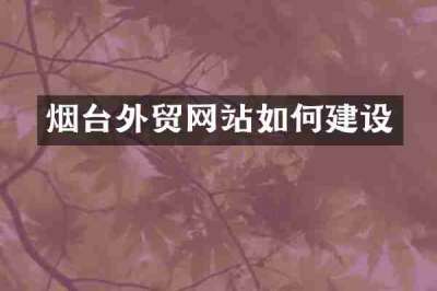 烟台外贸网站如何建设