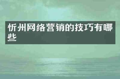 忻州网络营销的技巧有哪些