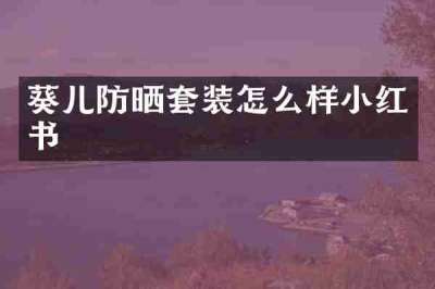 葵儿防晒套装怎么样小红书