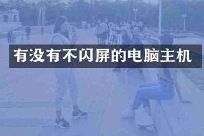 有没有不闪屏的电脑主机