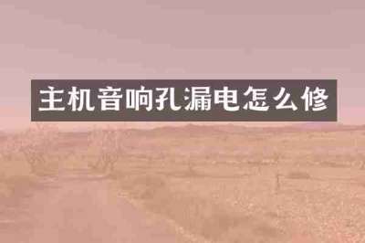 主机音响孔漏电怎么修