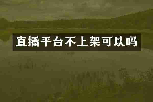 直播平台不上架可以吗