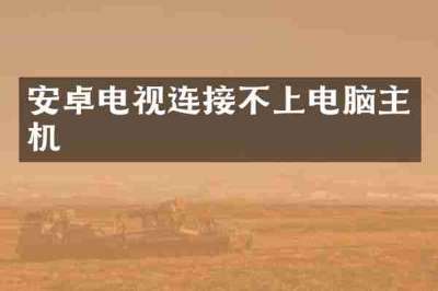 安卓电视连接不上电脑主机