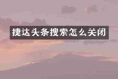 捷达头条搜索怎么关闭