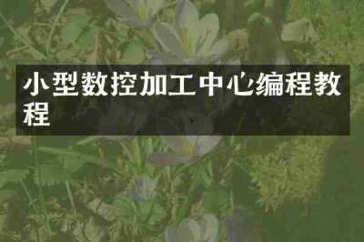 小型数控加工中心编程教程