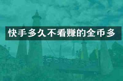 快手多久不看赚的金币多