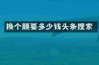 换个膜要多少钱头条搜索