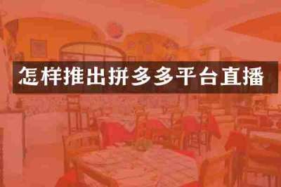 怎样推出拼多多平台直播