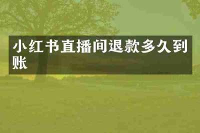 小红书直播间退款多久到账