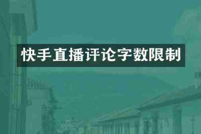 快手直播评论字数限制