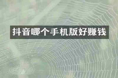 抖音哪个手机版好赚钱