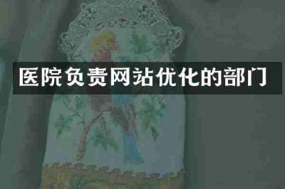 医院负责网站优化的部门