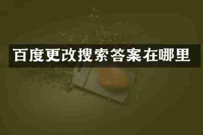 百度更改搜索答案在哪里