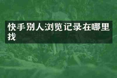 快手别人浏览记录在哪里找