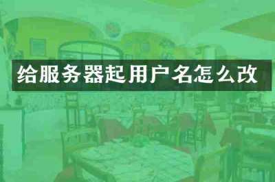 给服务器起用户名怎么改