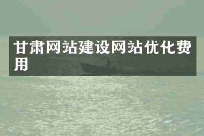 甘肃网站建设网站优化费用