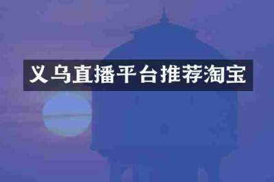 义乌直播平台推荐淘宝